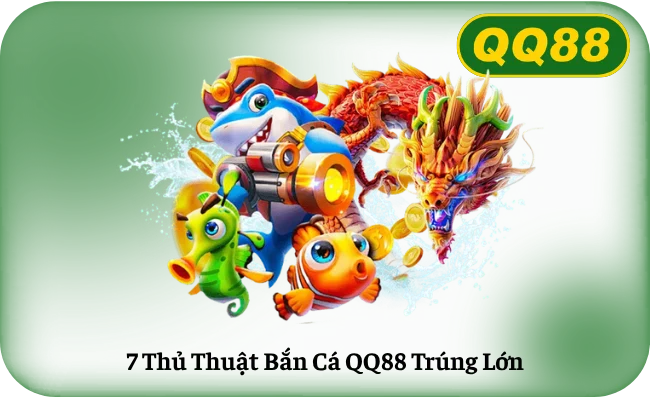7 Thu Thuat Ban Ca QQ88 Trung Lon 7 Thủ Thuật Bắn Cá QQ88 Trúng Lớn