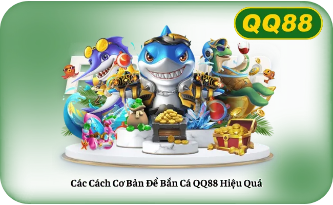 Cac Cach Co Ban De Ban Ca QQ88 Hieu Qua Các Cách Cơ Bản Để Bắn Cá QQ88 Hiệu Quả