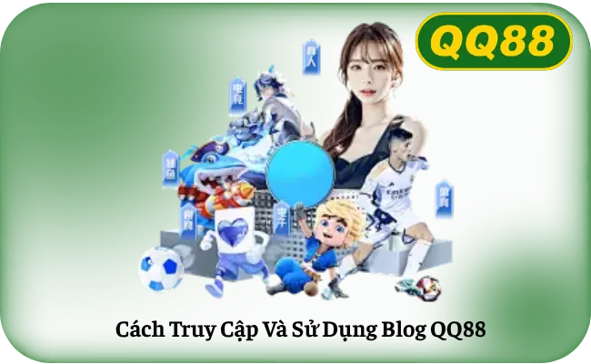 Cách Truy Cập Và Sử Dụng Blog QQ88