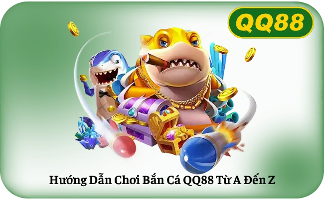 Huong Dan Choi Ban Ca QQ88 Tu A Den Z Hướng Dẫn Chơi Bắn Cá QQ88 Từ A Đến Z