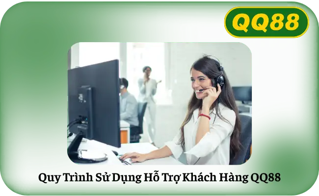 Quy Trinh Su Dung Ho Tro Khach Hang QQ88 Quy Trình Sử Dụng Hỗ Trợ Khách Hàng QQ88